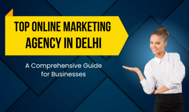 Top Online Marketing Agencies in Delhi: A Guide for Businesses