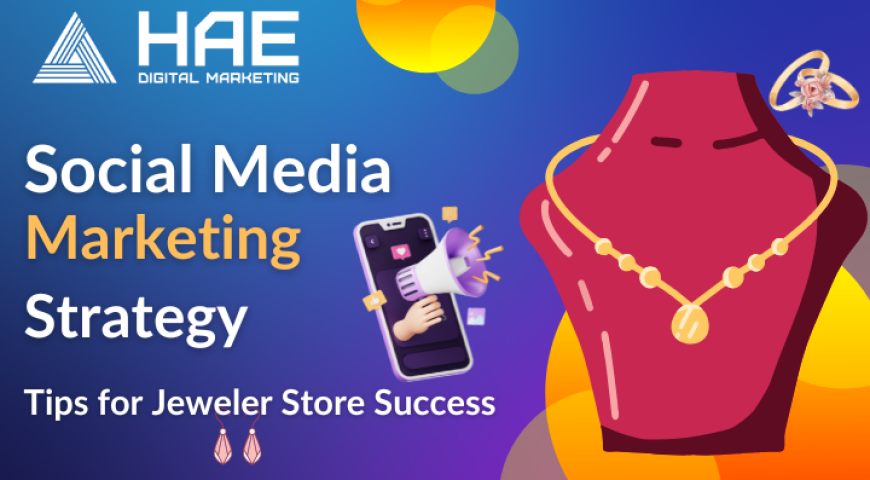 Social Media Marketing Strategy Tips for Jeweler Store Success