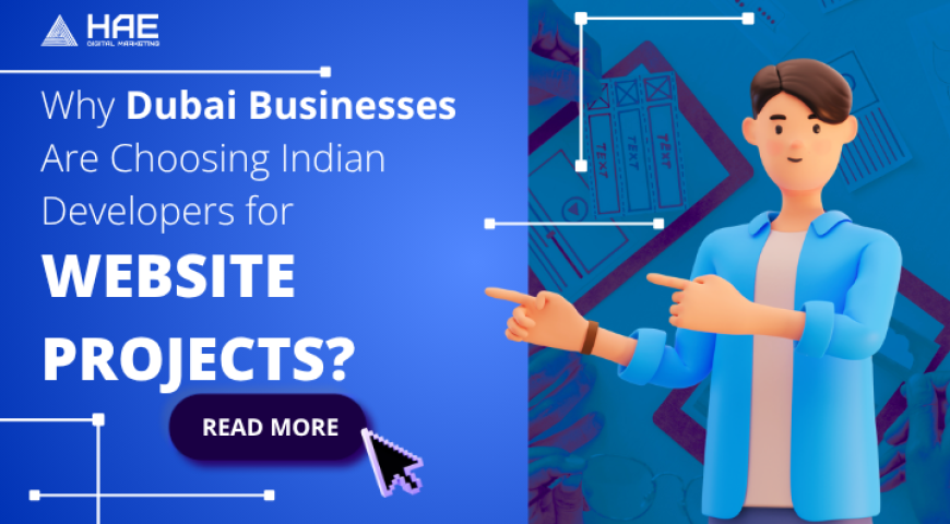 Why Dubai Businesses Are Choosing Indian Developers for Website Projects?